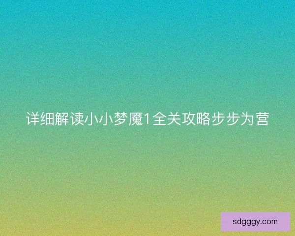详细解读小小梦魇1全关攻略步步为营
